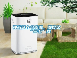企业新闻弹药储存仓库温、湿度之“三七”线
