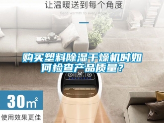 行业新闻购买塑料除湿干燥机时如何检查产品质量？