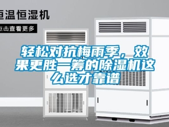 行业新闻轻松对抗梅雨季，效果更胜一筹的除湿机这么选才靠谱