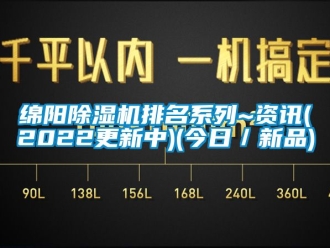 行业新闻绵阳除湿机排名系列~资讯(2022更新中)(今日／新品)