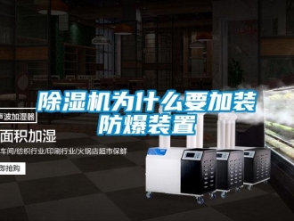 企业新闻除湿机为什么要加装防爆装置