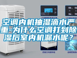 行业新闻空调内机抽湿滴水严重-为什么空调打到除湿后室内机漏水呢？