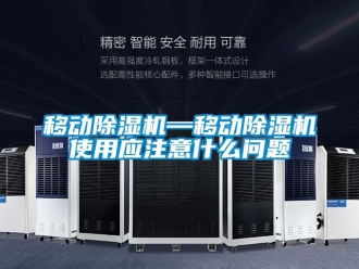 行业新闻移动除湿机—移动除湿机使用应注意什么问题