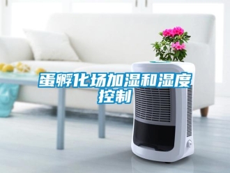 企业新闻蛋孵化场加湿和湿度控制