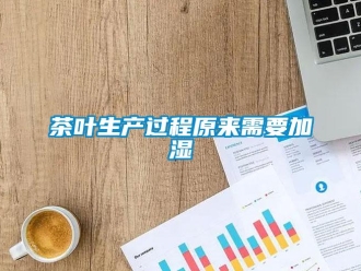 企业新闻茶叶生产过程原来需要加湿
