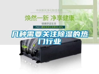 行业新闻几种需要关注除湿的热门行业