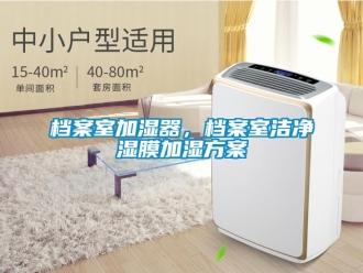 企业新闻档案室加湿器，档案室洁净湿膜加湿方案