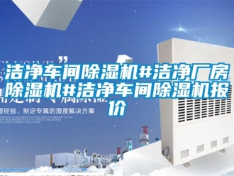 企业新闻洁净车间除湿机#洁净厂房除湿机#洁净车间除湿机报价