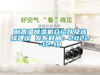 行业新闻耐高温除湿机介绍以及选择建议 发布时间：2022-12-18