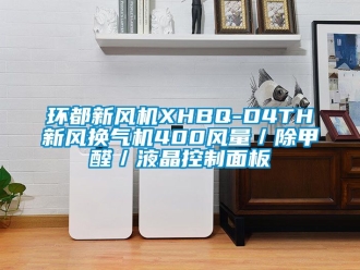 企业新闻环都新风机XHBQ-D4TH新风换气机400风量／除甲醛／液晶控制面板