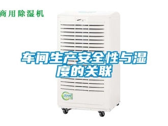 企业新闻车间生产安全性与湿度的关联