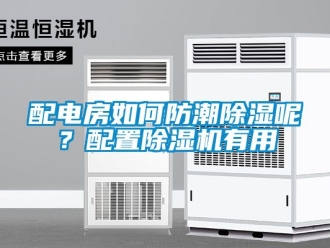 行业新闻配电房如何防潮除湿呢？配置除湿机有用