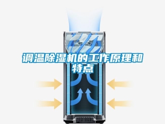 企业新闻调温除湿机的工作原理和特点