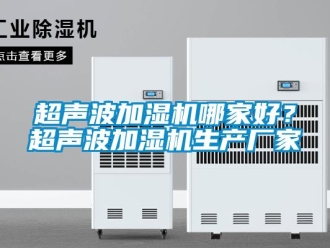 企业新闻超声波加湿机哪家好？超声波加湿机生产厂家