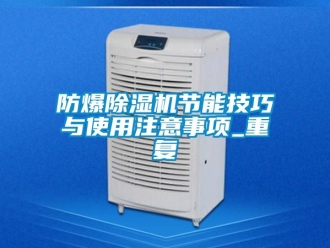 企业新闻防爆除湿机节能技巧与使用注意事项_重复