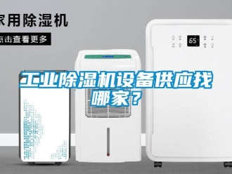 企业新闻工业除湿机设备供应找哪家？