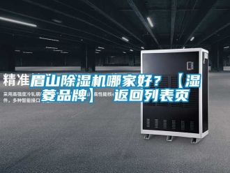 企业新闻眉山除湿机哪家好？【湿菱品牌】 返回列表页