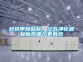 企业新闻对抗甲醛超标，空气净化器和新风哪个更有效