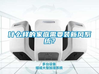 知识百科什么样的家庭需要装新风系统？
