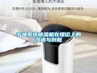 企业新闻干燥系统除湿机在理论上的改造与创新