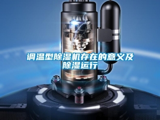 企业新闻调温型除湿机存在的意义及除湿运行