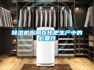 企业新闻除湿机应用在化肥生产中的必要性