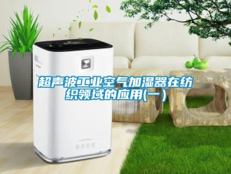 企业新闻超声波工业空气加湿器在纺织领域的应用(一）