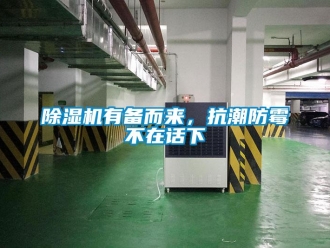 企业新闻除湿机有备而来，抗潮防霉不在话下