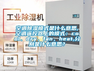 行业新闻空调除湿模式是什么意思,空调遥控器上的模式：cool、dry、fan、heat,分别是什么意思？