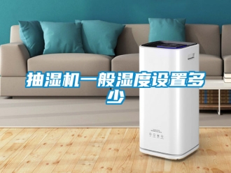 企业新闻抽湿机一般湿度设置多少