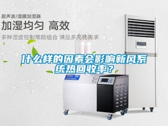 知识百科什么样的因素会影响新风系统热回收率？