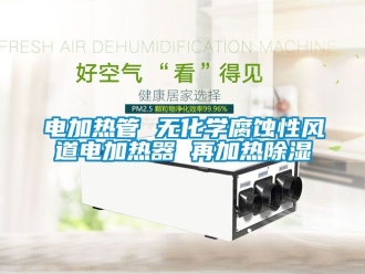 行业新闻电加热管 无化学腐蚀性风道电加热器 再加热除湿