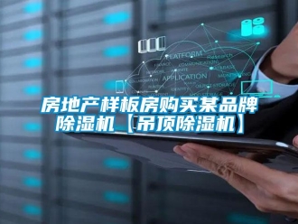 企业新闻房地产样板房购买某品牌除湿机【吊顶除湿机】