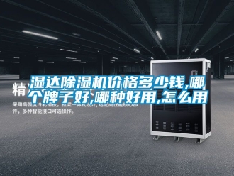 企业新闻湿达除湿机价格多少钱,哪个牌子好,哪种好用,怎么用