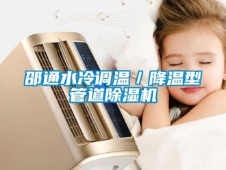 行业新闻邵通水冷调温／降温型管道除湿机