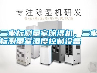 知识百科三坐标测量室除湿机，三坐标测量室湿度控制设备