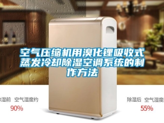 行业新闻空气压缩机用溴化锂吸收式蒸发冷却除湿空调系统的制作方法