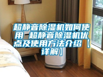 企业新闻超静音除湿机如何使用 超静音除湿机优点及使用方法介绍【详解】