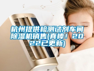企业新闻杭州提供检测试剂车间除湿机销售(真棒！2022已更新)