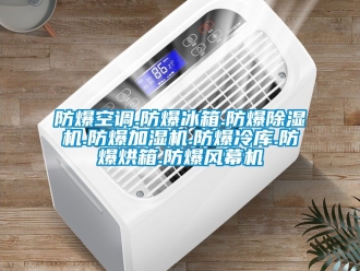 企业新闻防爆空调.防爆冰箱.防爆除湿机.防爆加湿机.防爆冷库.防爆烘箱.防爆风幕机