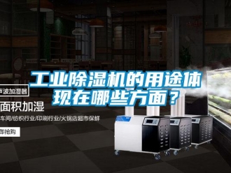 企业新闻工业除湿机的用途体现在哪些方面？