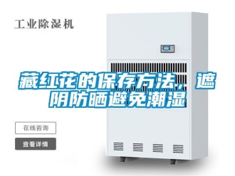 企业新闻藏红花的保存方法，遮阴防晒避免潮湿