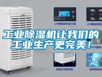 企业新闻工业除湿机让我们的工业生产更完美！