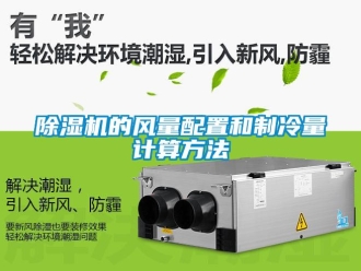 企业新闻除湿机的风量配置和制冷量计算方法