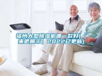行业新闻福州大型除湿机哪一款好(【来吧展示】2022已更新)