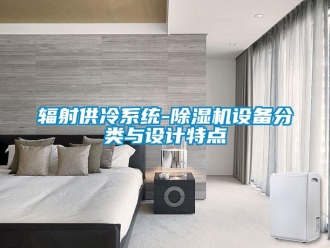 企业新闻辐射供冷系统-除湿机设备分类与设计特点