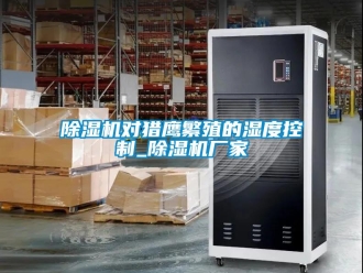 企业新闻除湿机对猎鹰繁殖的湿度控制_除湿机厂家