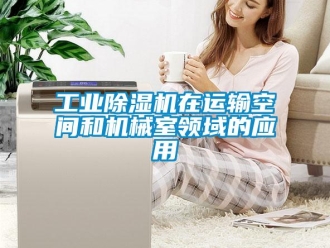 企业新闻工业除湿机在运输空间和机械室领域的应用