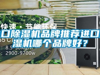 企业新闻进口除湿机品牌推荐进口除湿机哪个品牌好？