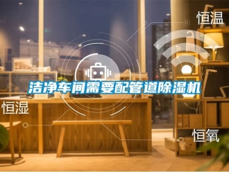 企业新闻洁净车间需要配管道除湿机